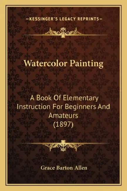 Watercolor Painting: A Book Of Elementary Instruction For Beginners And Amateurs (1897) by Grace Barton Allen