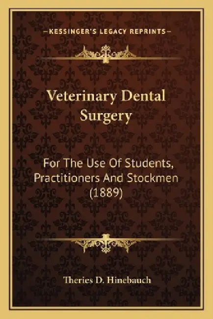 Veterinary Dental Surgery: For The Use Of Students, Practitioners And Stockmen (1889) by Theries D. Hinebauch