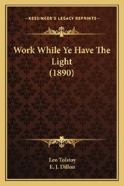 Work While Ye Have The Light (1890) by Leo Tolstoy, E. J. Dillon