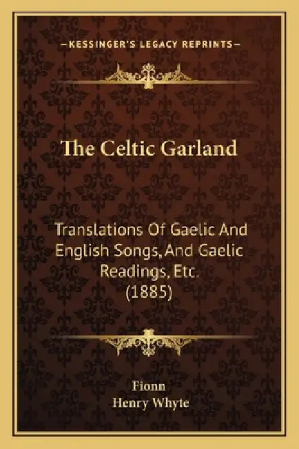 The Celtic Garland: Translations Of Gaelic And English Songs, And Gaelic Readings, Etc. (1885) by Fionn, Henry Whyte