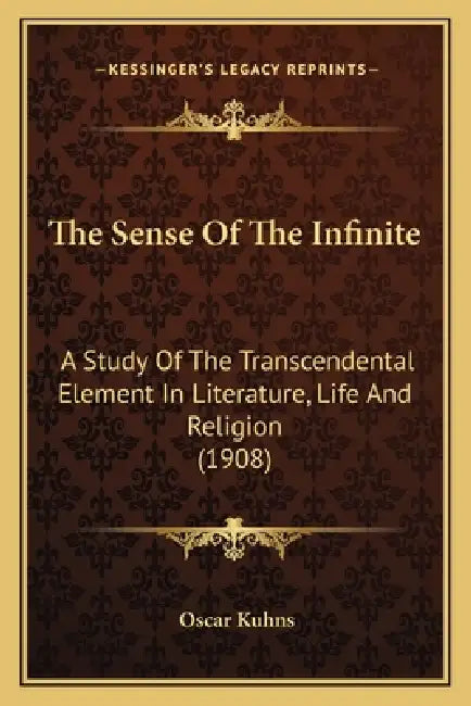 The Sense Of The Infinite: A Study Of The Transcendental Element In Literature, Life And Religion (1908) by Oscar Kuhns
