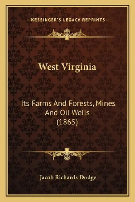 West Virginia: Its Farms And Forests, Mines And Oil Wells (1865) by Jacob Richards Dodge