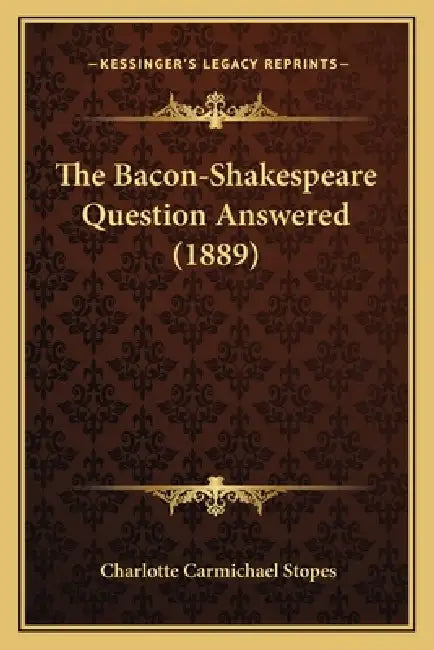 The Bacon-Shakespeare Question Answered (1889) by Charlotte Carmichael Stopes