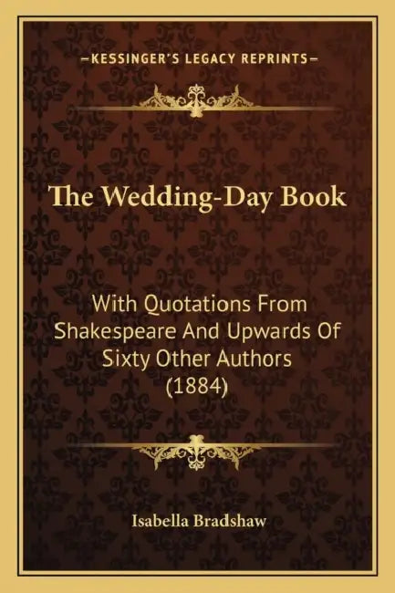 The Wedding-Day Book: With Quotations From Shakespeare And Upwards Of Sixty Other Authors (1884) by Isabella Bradshaw