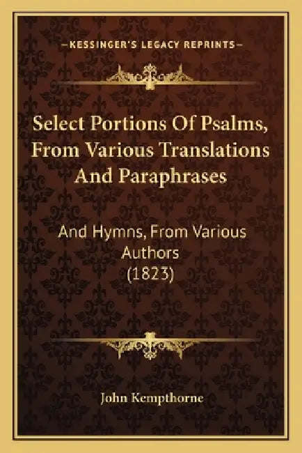 Select Portions Of Psalms, From Various Translations And Paraphrases: And Hymns, From Various Authors (1823) by John Kempthorne