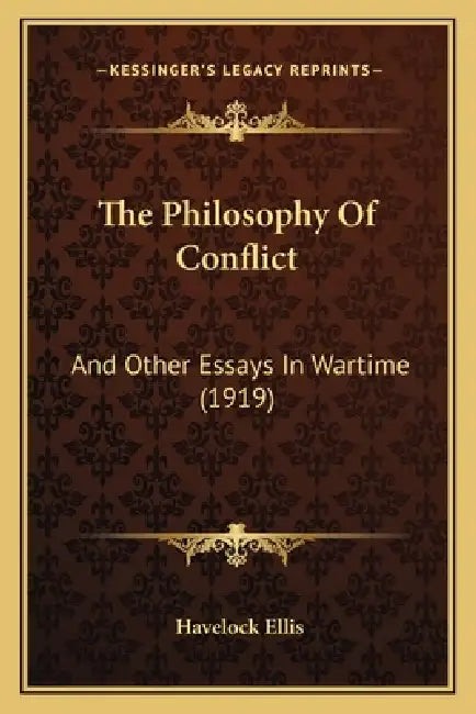 The Philosophy Of Conflict: And Other Essays In Wartime (1919) by Havelock Ellis