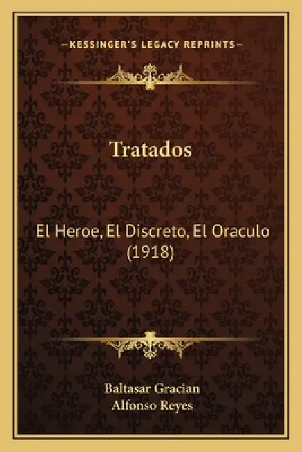 Tratados: El Heroe, El Discreto, El Oraculo (1918) by Baltasar Gracian, Alfonso Reyes