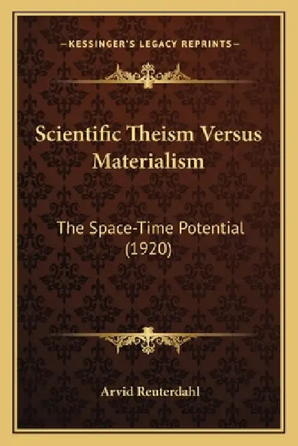Scientific Theism Versus Materialism: The Space-Time Potential (1920) by Arvid Reuterdahl