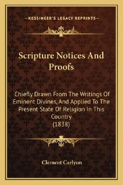 Scripture Notices And Proofs: Chiefly Drawn From The Writings Of Eminent Divines, And Applied To The Present State Of Religion In This Country (1838 by Clement Carlyon