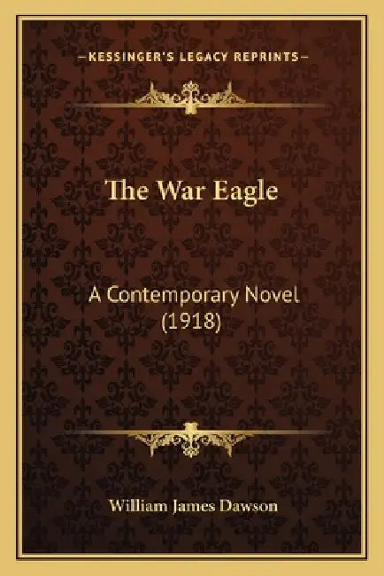 The War Eagle: A Contemporary Novel (1918) by William James Dawson