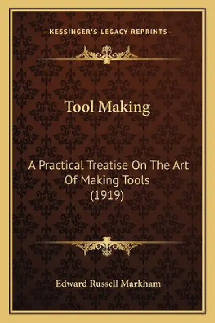 Tool Making: A Practical Treatise On The Art Of Making Tools (1919) by Edward Russell Markham