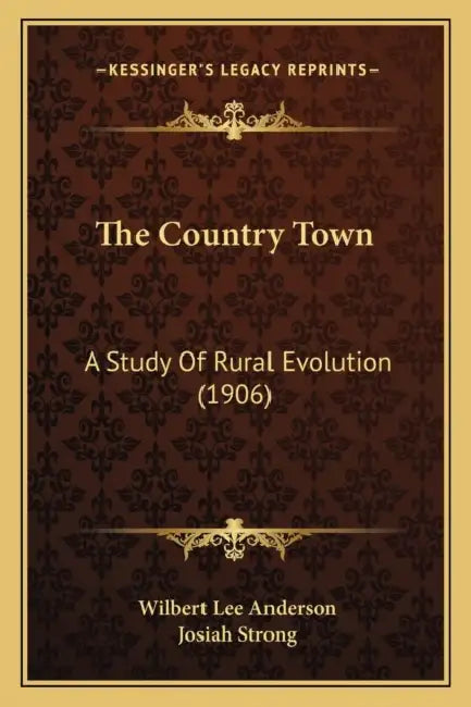 The Country Town: A Study Of Rural Evolution (1906) by Wilbert Lee Anderson, Josiah Strong