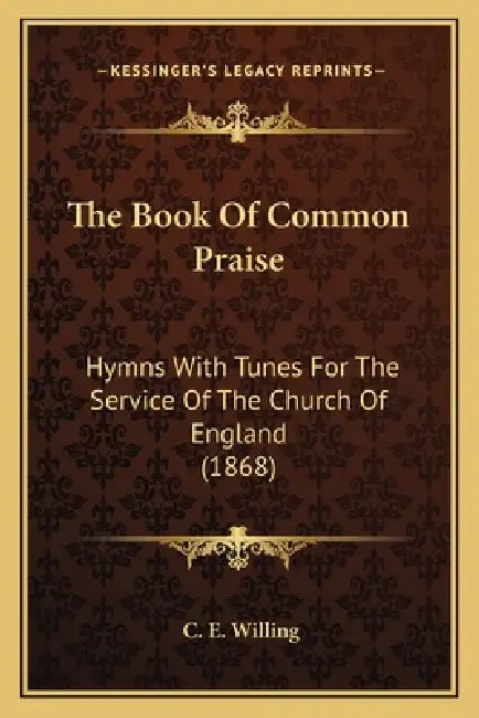The Book Of Common Praise: Hymns With Tunes For The Service Of The Church Of England (1868) by C. E. Willing