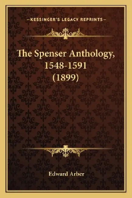 The Spenser Anthology, 1548-1591 (1899) by Edward Arber