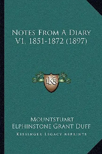 Notes From A Diary V1, 1851-1872 (1897) by Mountstuart Elphinstone Grant Duff