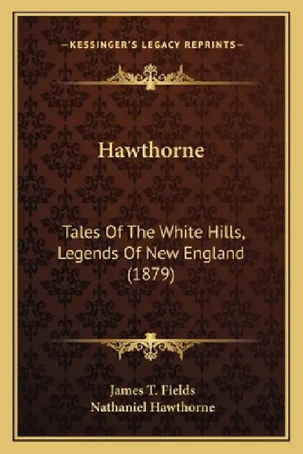 Hawthorne: Tales Of The White Hills, Legends Of New England (1879) by James T. Fields, Nathaniel Hawthorne