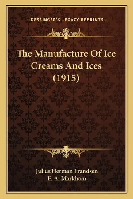 The Manufacture Of Ice Creams And Ices (1915) by Julius Herman Frandsen, E. A. Markham