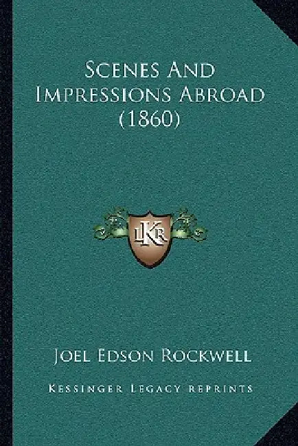 Scenes And Impressions Abroad (1860) by Joel Edson Rockwell