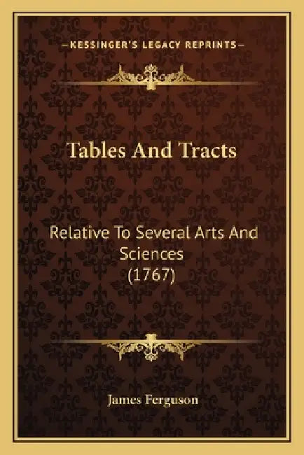Tables And Tracts: Relative To Several Arts And Sciences (1767) by James Ferguson