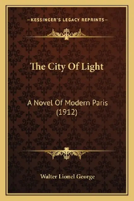The City Of Light: A Novel Of Modern Paris (1912) by Walter Lionel George