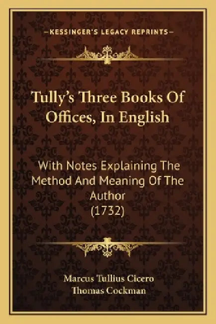 Tully's Three Books Of Offices, In English: With Notes Explaining The Method And Meaning Of The Author (1732) by Marcus Tullius Cicero, Thomas Cockman