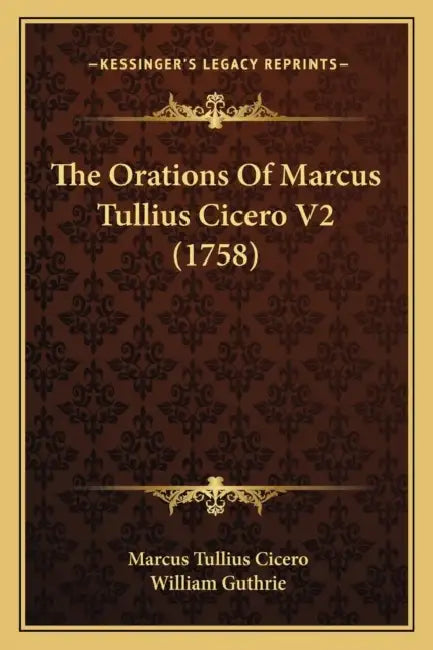 The Orations Of Marcus Tullius Cicero V2 (1758) by Marcus Tullius Cicero, William Guthrie