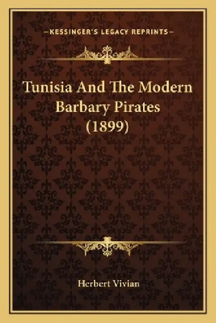 Tunisia And The Modern Barbary Pirates (1899) by Herbert Vivian