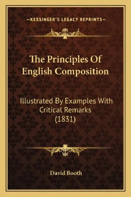 The Principles Of English Composition: Illustrated By Examples With Critical Remarks (1831) by David Booth