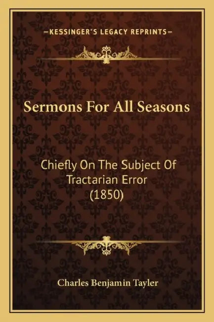 Sermons For All Seasons: Chiefly On The Subject Of Tractarian Error (1850) by Charles Benjamin Tayler