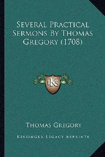 Several Practical Sermons By Thomas Gregory (1708) by Thomas Gregory