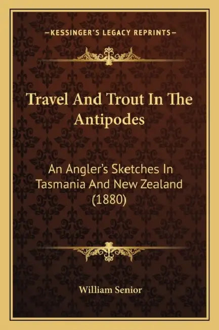 Travel And Trout In The Antipodes: An Angler's Sketches In Tasmania And New Zealand (1880) by William Senior