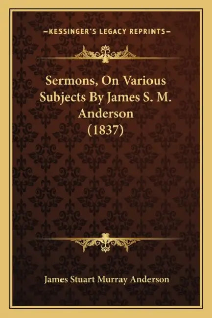 Sermons, On Various Subjects By James S. M. Anderson (1837) by James Stuart Murray Anderson