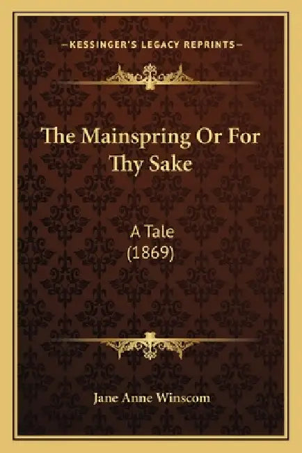 The Mainspring Or For Thy Sake: A Tale (1869) by Jane Anne Winscom