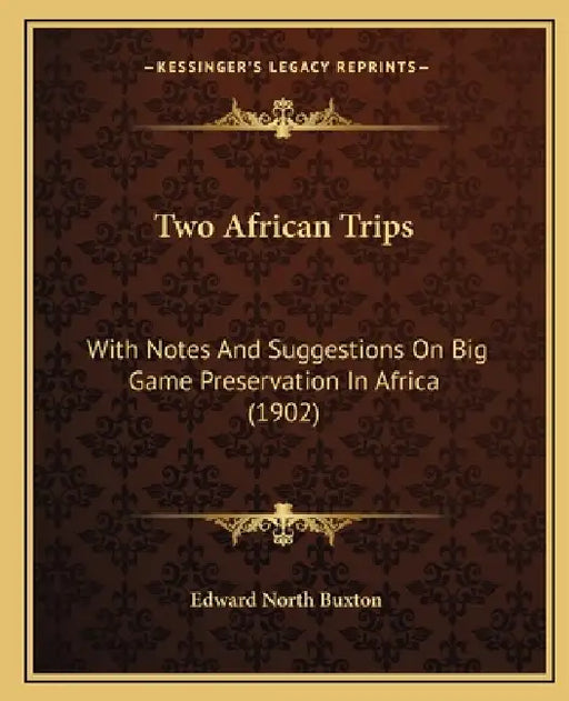 Two African Trips: With Notes And Suggestions On Big Game Preservation In Africa (1902) by Edward North Buxton