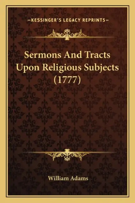 Sermons And Tracts Upon Religious Subjects (1777) by William Adams