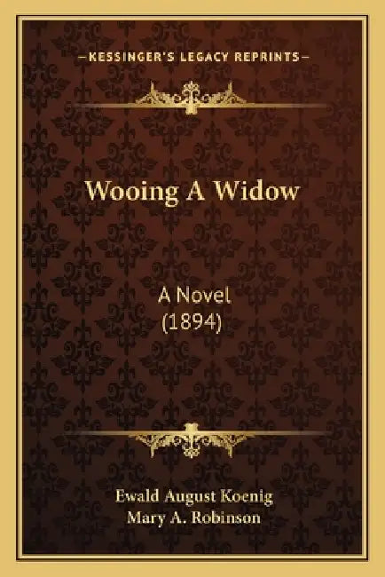 Wooing A Widow: A Novel (1894) by Ewald August Koenig, Mary a. Robinson