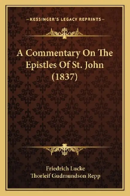 A Commentary On The Epistles Of St. John (1837) by Friedrich Lucke, Thorleif Gudmundson Repp