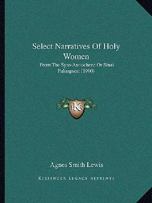 Select Narratives Of Holy Women: From The Syro-Antiochene Or Sinai Palimpsest (1900) by Agnes Smith Lewis
