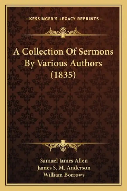 A Collection Of Sermons By Various Authors (1835) by Samuel James Allen, James S. M. Anderson, William Borrows