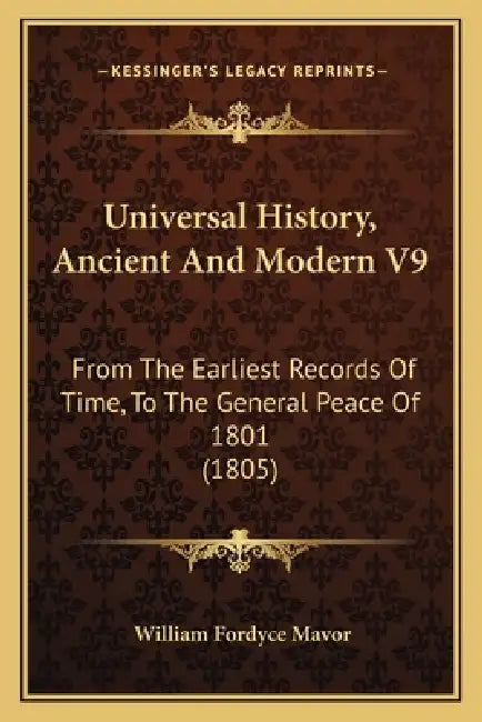 Universal History, Ancient And Modern V9: From The Earliest Records Of Time, To The General Peace Of 1801 (1805) by William Fordyce Mavor