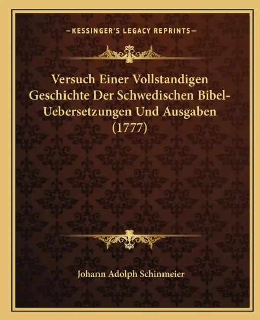 Versuch Einer Vollstandigen Geschichte Der Schwedischen Bibel-Uebersetzungen Und Ausgaben (1777) by Johann Adolph Schinmeier