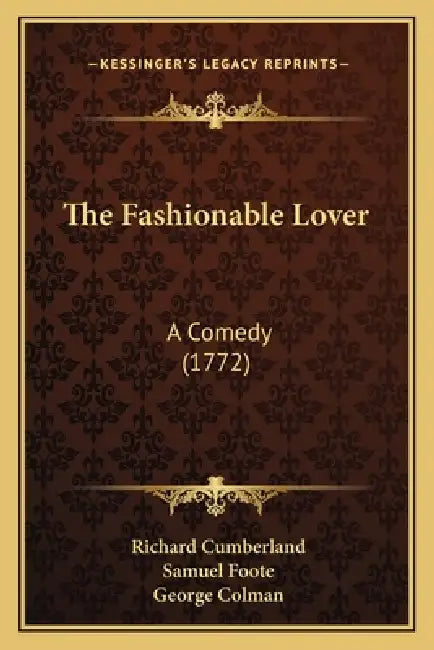 The Fashionable Lover: A Comedy (1772) by Richard Cumberland, Samuel Foote, George Colman