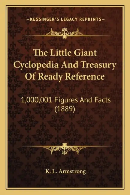 The Little Giant Cyclopedia And Treasury Of Ready Reference: 1,000,001 Figures And Facts (1889) by K. L. Armstrong