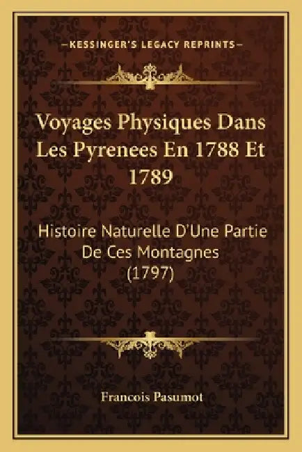 Voyages Physiques Dans Les Pyrenees En 1788 Et 1789: Histoire Naturelle D'Une Partie De Ces Montagnes (1797) by Francois Pasumot