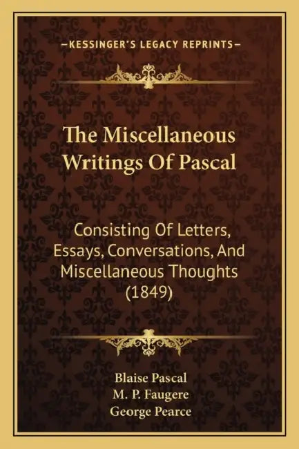 The Miscellaneous Writings Of Pascal: Consisting Of Letters, Essays, Conversations, And Miscellaneous Thoughts (1849) by Blaise Pascal, M. P. Faugere, George Pearce