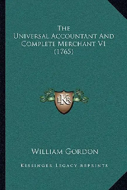 The Universal Accountant And Complete Merchant V1 (1765) by William Gordon