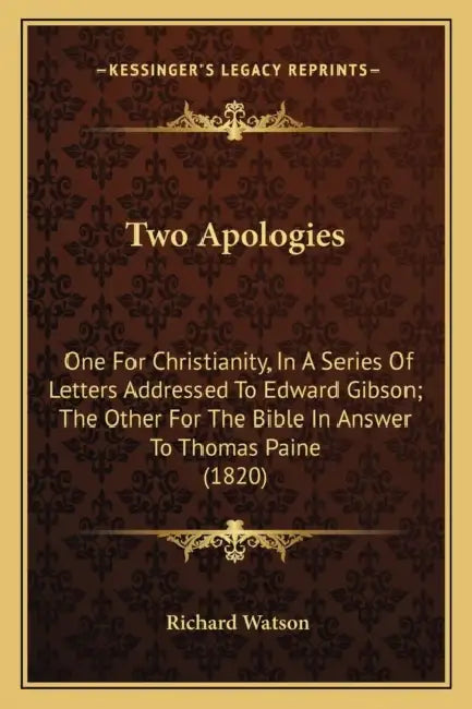 Two Apologies: One For Christianity, In A Series Of Letters Addressed To Edward Gibson; The Other For The Bible In Answer To Thomas Paine (1820) by Richard Watson