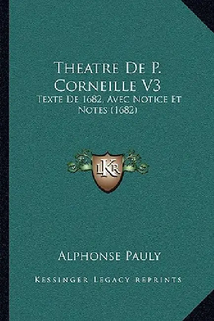 Theatre De P. Corneille V3: Texte De 1682, Avec Notice Et Notes (1682) by Alphonse Pauly