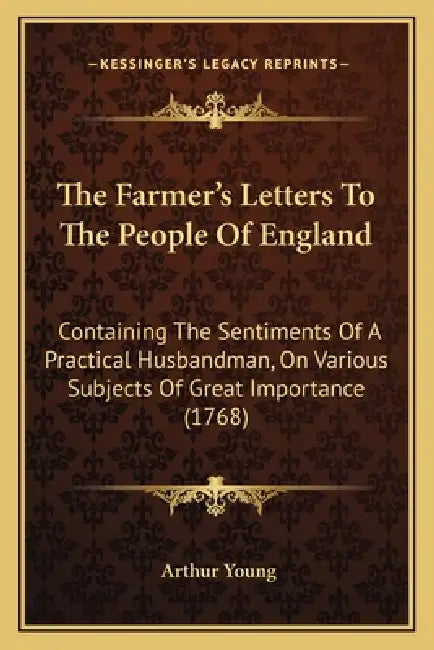 The Farmer's Letters To The People Of England: Containing The Sentiments Of A Practical Husbandman, On Various Subjects Of Great Importance (1768) by Arthur Young