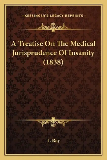 A Treatise On The Medical Jurisprudence Of Insanity (1838) by Isaac Ray